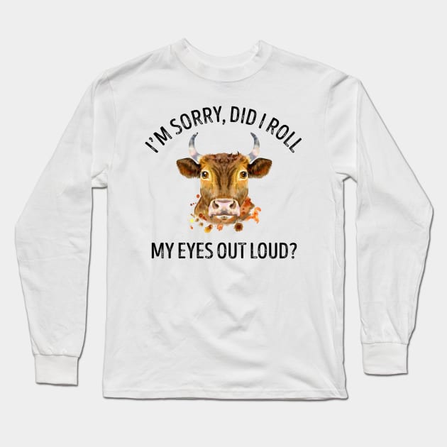 I'm Sorry Did I Roll My Eyes Out Loud Cow Long Sleeve T-Shirt by LotusTee